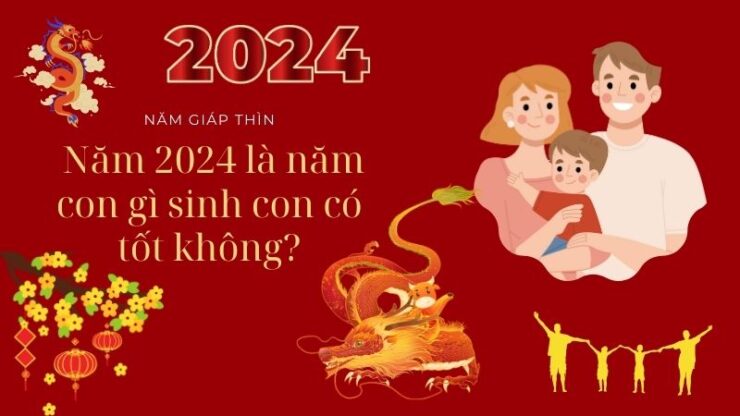 Năm 2024 là năm con gì sinh con có tốt không